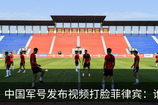 中国军号发布视频"打脸"菲律宾：谁在撒谎很清楚