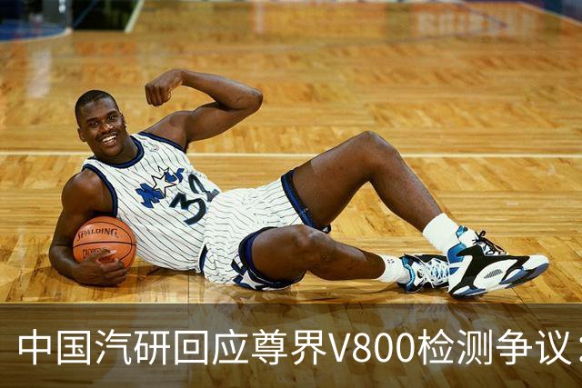中国汽研回应尊界V800检测争议：只对送检样车负责，无法保证报告未被篡改