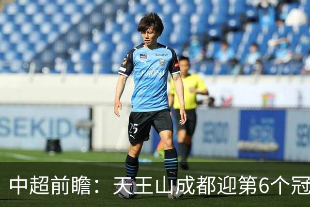 中超前瞻：天王山成都迎第6个冠军点 三镇恐难演奇迹