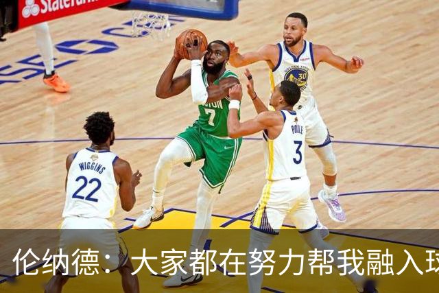 伦纳德：大家都在努力帮我融入球队 我一直在向他们学习