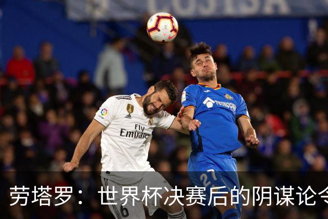 劳塔罗：世界杯决赛后的阴谋论令人恼火，我主动承担伤病的风险