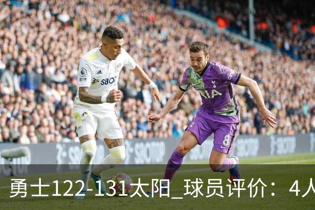 勇士122-131太阳 球员评价：4人优秀，2人及格，5人低迷