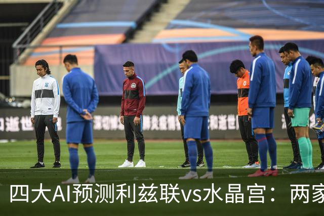 四大AI预测利兹联vs水晶宫：两家看好主队，Deepseek看好客胜