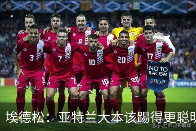 埃德松：亚特兰大本该踢得更聪明一些，今晚我们至少应该拿到1分