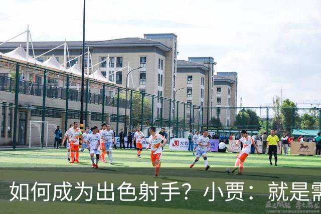 如何成为出色射手？小贾：就是需要不断积累 在比赛中去找到节奏