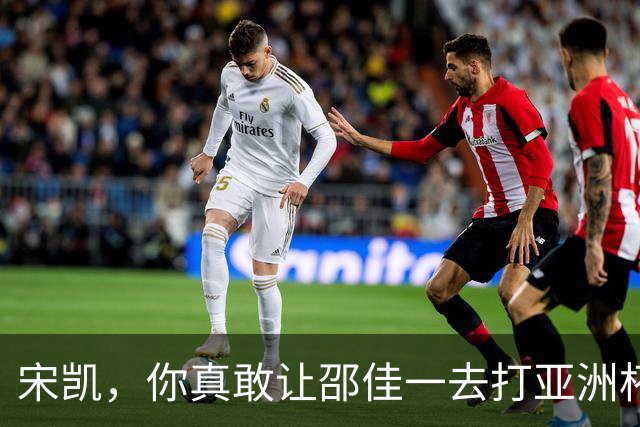 宋凯，你真敢让邵佳一去打亚洲杯？
