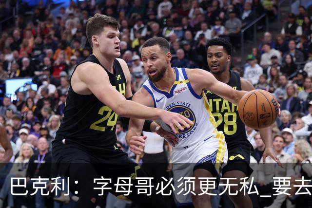 巴克利：字母哥必须更无私 要去改变不能再按雄鹿时期的方式打球