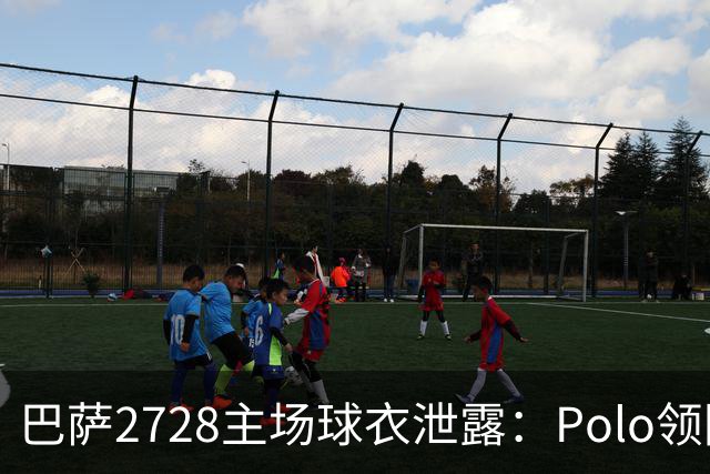 巴萨27/28主场球衣泄露：Polo领回归，黄色细节抢眼