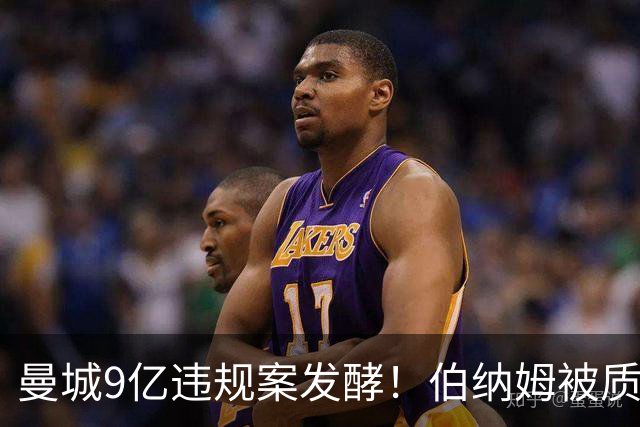 曼城9亿违规案发酵！伯纳姆被质疑干预，承诺公开会面但拒绝道歉