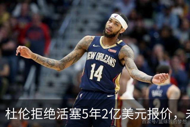 杜伦拒绝活塞5年2亿美元报价，未出席媒体日与训练营