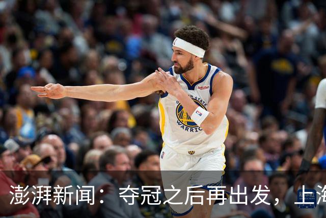 澎湃新闻：夺冠之后再出发，上海男篮想要重当一回“挑战者”