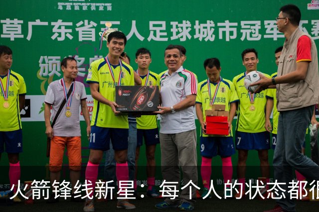 火箭锋线新星：每个人的状态都很棒，我们大家都憋着劲要证明实力