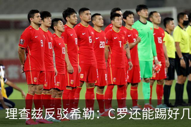 理查兹反驳希勒：C罗还能踢好几年！你也有一大堆进球是对弱旅的