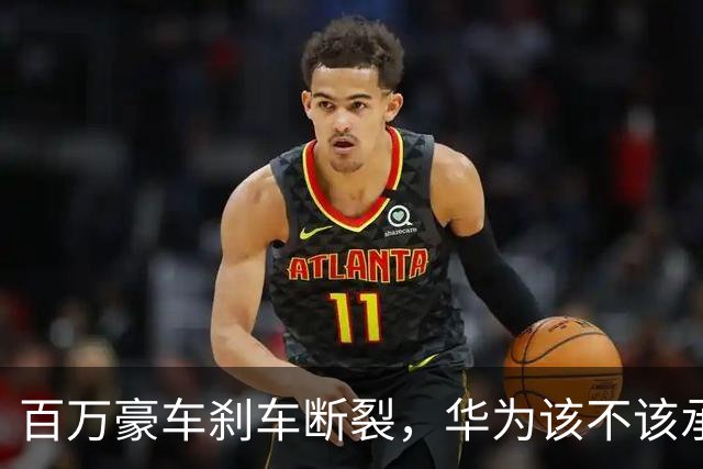 百万豪车刹车断裂，华为该不该承担责任?
