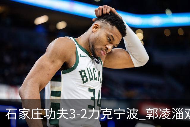 石家庄功夫3-2力克宁波 郭凌淄双响李亚楠乌龙 林文凯破门