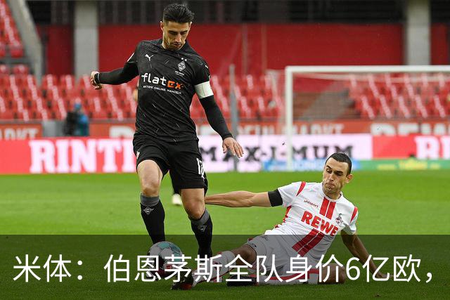 米体：伯恩茅斯全队身价6亿欧，米兰仅5亿欧