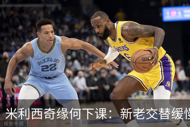 米利西奇缘何下课：新老交替缓慢 成绩未能达到外界期待