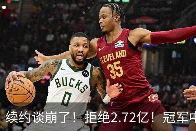 续约谈崩了！拒绝2.72亿！冠军中锋走人？纽约值得吗？