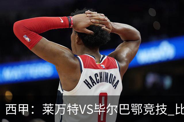 西甲：莱万特VS毕尔巴鄂竞技 比赛分析