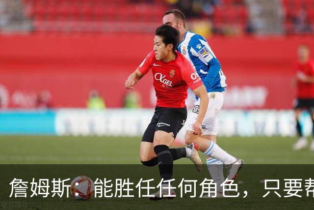 詹姆斯：能胜任任何角色，只要帮到球队我就引以为傲