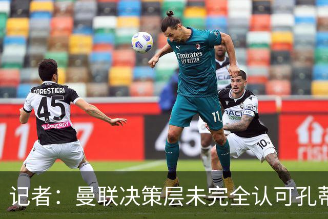 记者：曼联决策层未完全认可孔蒂等教练，最好的那些不会来