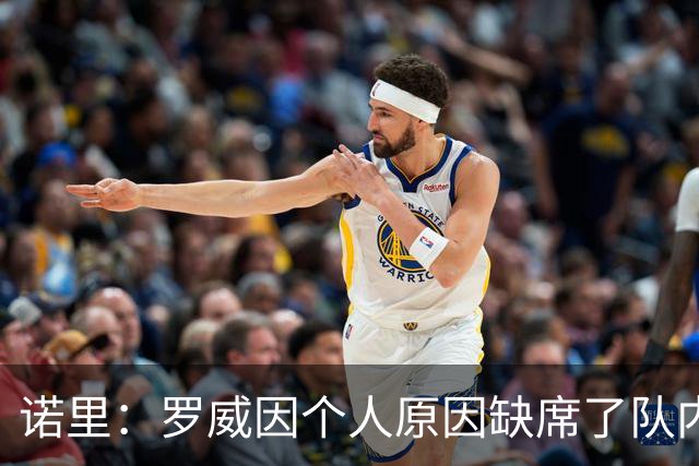 诺里：罗威因个人原因缺席了队内对抗赛 他的身体状况没问题