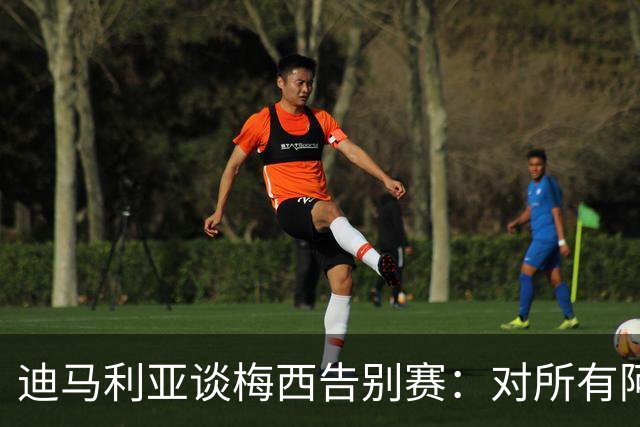 迪马利亚谈梅西告别赛：对所有阿根廷人，这都是一个艰难的时刻