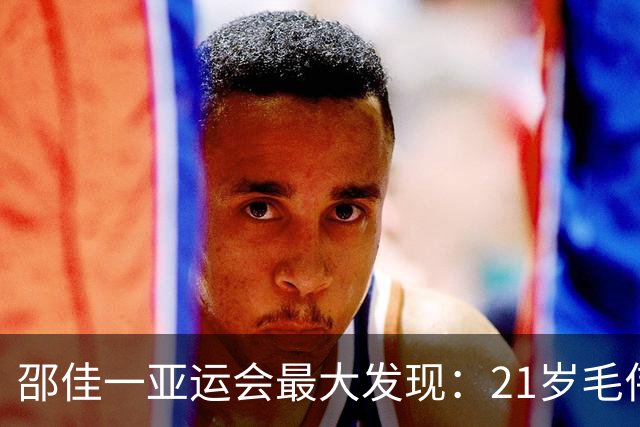 邵佳一亚运会最大发现：21岁毛伟杰昨天3次戏耍对手太惊艳！