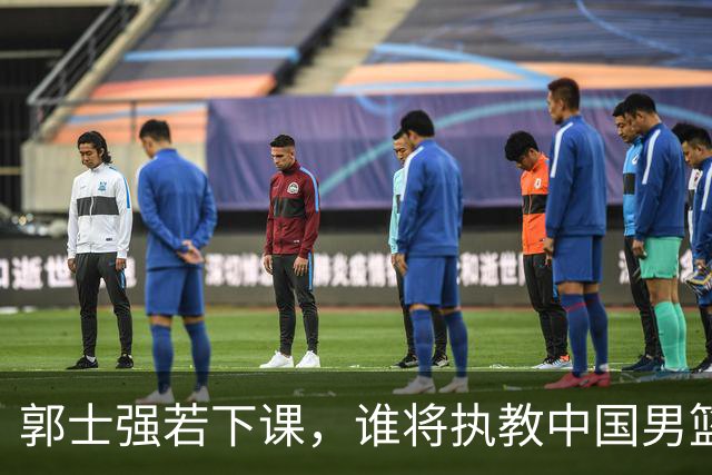 郭士强若下课，谁将执教中国男篮？我提出三种可能方案
