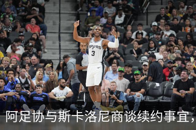 阿足协与斯卡洛尼商谈续约事宜，协议有望很快达成