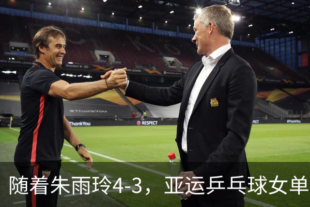 随着朱雨玲4-3，亚运乒乓球女单八强全部诞生：5大世界前十悍将在列