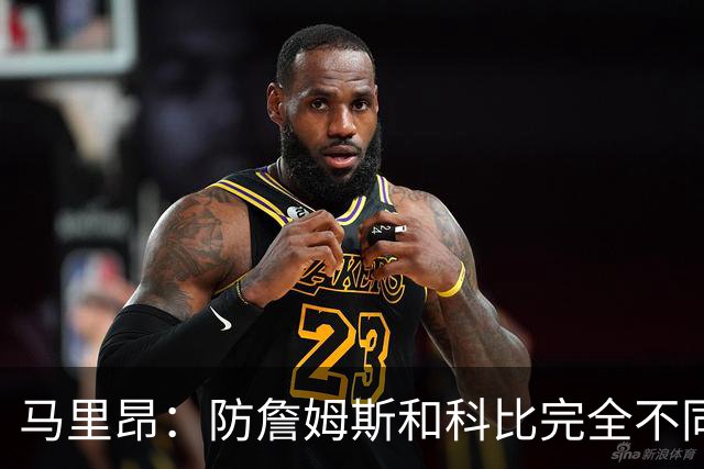 马里昂：防詹姆斯和科比完全不同 詹姆斯像坦克&科比是天生得分手
