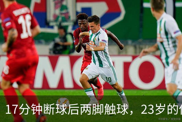 17分钟断球后两脚触球，23岁的他攻破了巴黎球门
