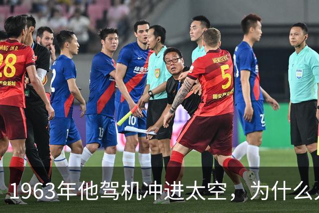 1963年他驾机冲进太空，为什么人类再没往前一步