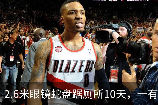 2.6米眼镜蛇盘踞厕所10天，一有动静就钻下水道，男子装监控蹲点6天“露头就秒”：蛇一出现就弹出提醒，配合消防成功抓获