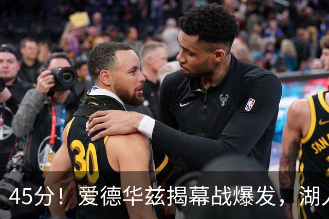 45分！爱德华兹揭幕战爆发，湖人击退勇士