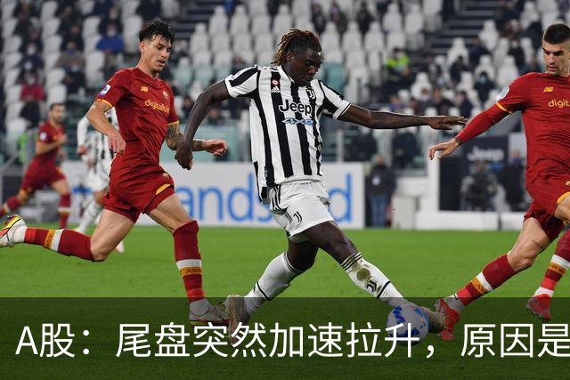 A股：尾盘突然加速拉升，原因是这两点！下周历史即将重演？