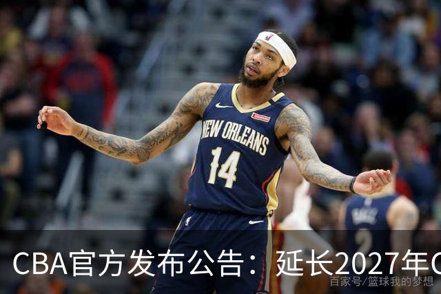 CBA官方发布公告：延长2027年CBA全明星周末承办单位的公开征集