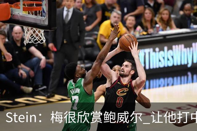 Stein：梅很欣赏鲍威尔 让他打中国赛绝不是为了交易展示给别队看