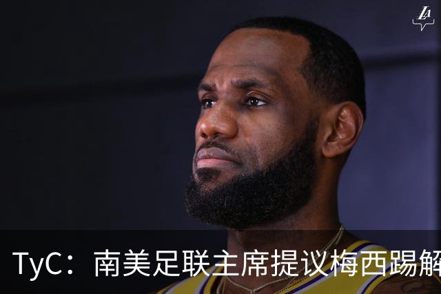 TyC：南美足联主席提议梅西踢解放者杯，梅西保持沉默